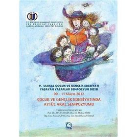 V. ULUSAL ÇOCUK VE GENÇLIK EDEBIYATI YAŞAYAN YAZARLAR SEMPOZYUM DIZISI ÇOCUK VE GENÇLIK EDEBIYATINDA AYTÜL AKAL SEMPOZYUMU - AYTÜL AKAL