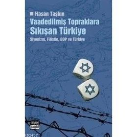 VAADEDİLMİŞ TOPRAKLARA SIKIŞAN TÜRKİYE SIYONIZM, FILISTIN, BOP VE TÜRKİYE - HASAN TAŞKIN