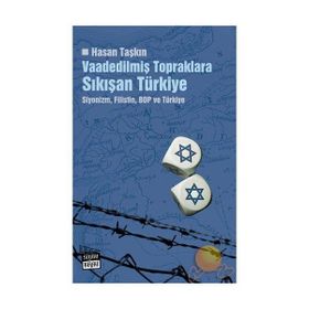 VAADEDİLMİŞ TOPRAKLARA SIKIŞAN TÜRKİYE SIYONIZM, FILISTIN, BOP VE TÜRKİYE - HASAN TAŞKIN