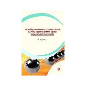 Vadeli İşlem Piyasası Yatırımlarında Çapraz Kesit ve Zaman Serisi Momentum Stratejileri Ekin Basım Yayın