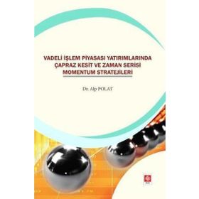 Vadeli İşlem Piyasası Yatırımlarında Çapraz Kesit ve Zaman Serisi Momentum Stratejileri Ekin Basım Yayın
