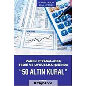 VADELI PIYASALARDA TEORI VE UYGULAMA IŞIĞINDA 50 ALTIN KURAL - AHMET ÇAYIROĞLU;MURAD KAYACAN