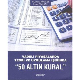 VADELI PIYASALARDA TEORI VE UYGULAMA IŞIĞINDA 50 ALTIN KURAL - AHMET ÇAYIROĞLU;MURAD KAYACAN