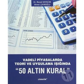 VADELI PIYASALARDA TEORI VE UYGULAMA IŞIĞINDA 50 ALTIN KURAL - AHMET ÇAYIROĞLU;MURAD KAYACAN