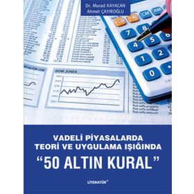 VADELI PIYASALARDA TEORI VE UYGULAMA IŞIĞINDA 50 ALTIN KURAL - AHMET ÇAYIROĞLU;MURAD KAYACAN