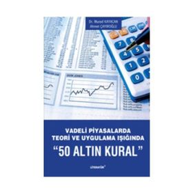 VADELI PIYASALARDA TEORI VE UYGULAMA IŞIĞINDA 50 ALTIN KURAL - AHMET ÇAYIROĞLU;MURAD KAYACAN
