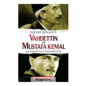 VAHDETTIN VE MUSTAFA KEMAL SALTANATTAN CUMHURIYETE - HANRI BENAZUS
