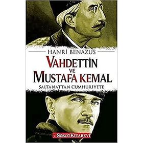 VAHDETTIN VE MUSTAFA KEMAL SALTANATTAN CUMHURIYETE - HANRI BENAZUS