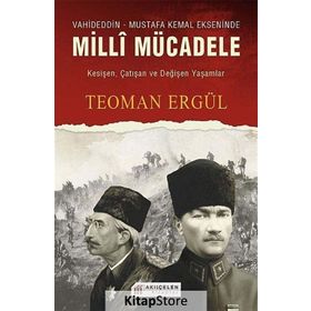 VAHIDEDDIN-MUSTAFA KEMAL EKSENINDE MILLI MÜCADELE - TEOMAN ERGÜL