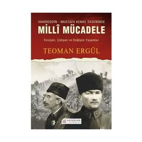 VAHIDEDDIN-MUSTAFA KEMAL EKSENINDE MILLI MÜCADELE - TEOMAN ERGÜL