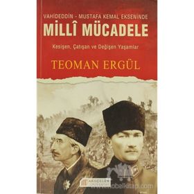 VAHIDEDDIN-MUSTAFA KEMAL EKSENINDE MILLI MÜCADELE - TEOMAN ERGÜL
