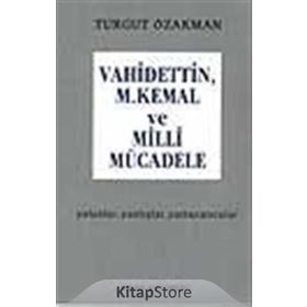 VAHIDETTIN, M. KEMAL VE MILLI MÜCADELE - TURGUT ÖZAKMAN