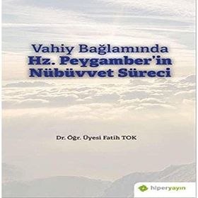 Vahiy Bağlamında Hz. Peygamber`in Nübüvvet Süreci - Fatih Tok