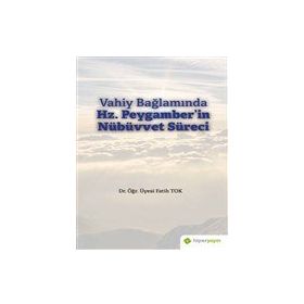 Vahiy Bağlamında Hz. Peygamber`in Nübüvvet Süreci - Fatih Tok