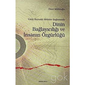 VAHIY KAYNAKLI METINLER BAĞLAMINDA DININ BAĞLAYICILIĞI VE İNSANIN ÖZGÜRLÜĞÜ - ÖMER MÜFTÜOĞLU
