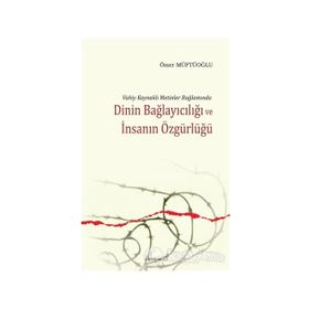 VAHIY KAYNAKLI METINLER BAĞLAMINDA DININ BAĞLAYICILIĞI VE İNSANIN ÖZGÜRLÜĞÜ - ÖMER MÜFTÜOĞLU