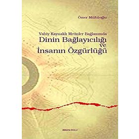 VAHIY KAYNAKLI METINLER BAĞLAMINDA DININ BAĞLAYICILIĞI VE İNSANIN ÖZGÜRLÜĞÜ - ÖMER MÜFTÜOĞLU