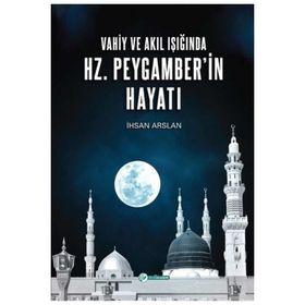 Vahiy ve Akıl Işığında Hz. Peygamber'in Hayatı İhsan Arslan