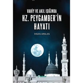 Vahiy ve Akıl Işığında Hz. Peygamber'in Hayatı İhsan Arslan