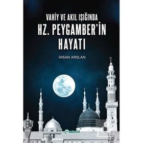 Vahiy ve Akıl Işığında Hz. Peygamber'in Hayatı İhsan Arslan