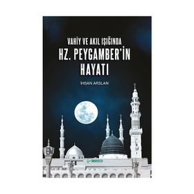 Vahiy ve Akıl Işığında Hz. Peygamber'in Hayatı İhsan Arslan
