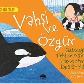 Vahşi Ve Özgür - Geleceği Tehlike Altındaki Hayvanlarla İlgili Bir Kitap - Mick Manning