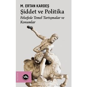 Vakıf Bank Kültür Yayınları - Şiddet ve Politika Felsefede Temel Tartışmalar ve Konumlar