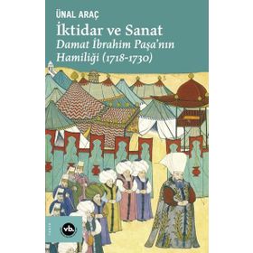 VakıfBank Kültür Yayınları - İktidar ve Sanat: Damat İbrahim Paşa'nın Hamiliği 1718 - 1730