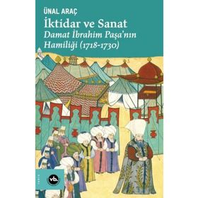 VakıfBank Kültür Yayınları - İktidar ve Sanat: Damat İbrahim Paşa'nın Hamiliği 1718 - 1730