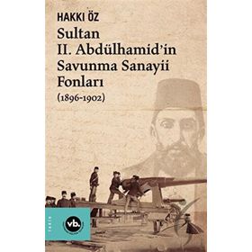 Vakıfbank Kültür Yayınları - Sultan II. Abdülhamid’in Savunma Sanayii Fonları 1896-1902
