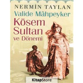 Valide Mahpeyker Kösem Sultan ve Dönemi - Nermin Taylan