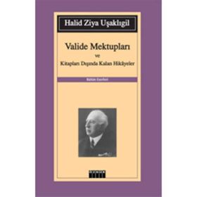 VALIDE MEKTUPLARI VE KİTAPLARI DIŞINDA KALAN HIKAYELER - HALID ZIYA UŞAKLIGİL