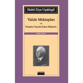 VALIDE MEKTUPLARI VE KİTAPLARI DIŞINDA KALAN HIKAYELER - HALID ZIYA UŞAKLIGİL