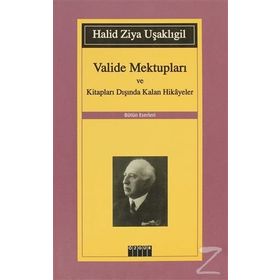 VALIDE MEKTUPLARI VE KİTAPLARI DIŞINDA KALAN HIKAYELER - HALID ZIYA UŞAKLIGİL
