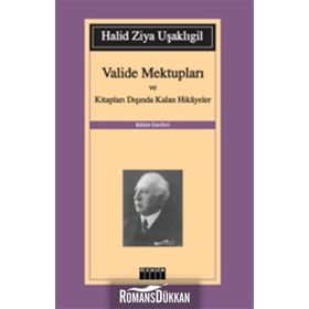 VALIDE MEKTUPLARI VE KİTAPLARI DIŞINDA KALAN HIKAYELER - HALID ZIYA UŞAKLIGİL