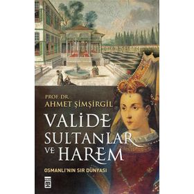 Valide Sultanlar ve Harem - Ahmet Şimşirgil