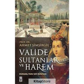 Valide Sultanlar ve Harem - Ahmet Şimşirgil