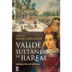 Valide Sultanlar ve Harem - Ahmet Şimşirgil