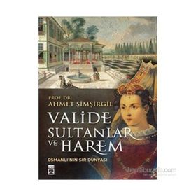 Valide Sultanlar ve Harem - Ahmet Şimşirgil