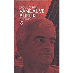 VANDAL VE BURUK : TOPLU ŞIIRLER 2 - ERGÜL ÇETIN