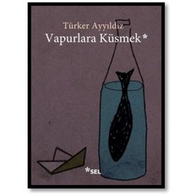 Vapurlara Küsmek - Türker Ayyıldız