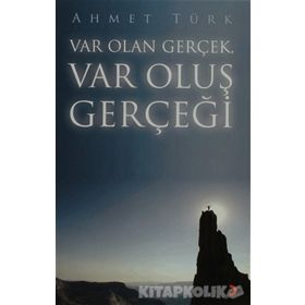 VAR OLAN GERÇEK VAR OLUŞ GERÇEĞİ - AHMET TÜRK