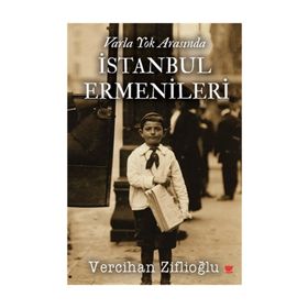 Varla Yok Arasında İstanbul Ermenileri - Vercihan Ziflioğlu
