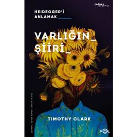 Varlığın Şiiri – Heidegger'i Anlama - Timothy Clark