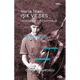 Varlık İzleri Işık ve Ses - Heidegger'de Temel Kavramlar - Özgür Taburoğlu