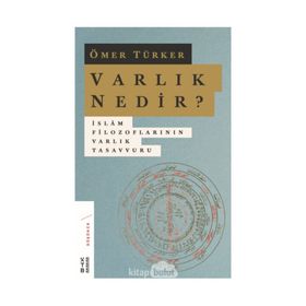 Varlık Nedir? - İslam Filozoflarının Varlık Tasavvuru - Ömer Türker