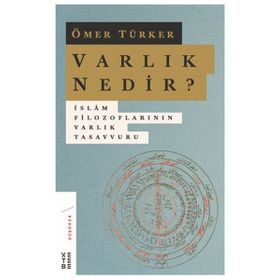 Varlık Nedir? - İslam Filozoflarının Varlık Tasavvuru - Ömer Türker