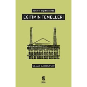 Varlık ve Bilgi Ekseninde Eğitimin Temelleri - Olcay Bayraktar