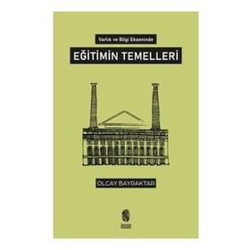 Varlık ve Bilgi Ekseninde Eğitimin Temelleri - Olcay Bayraktar