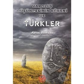 Varoluş Düşüncesinin Kökeni ve Türkler - Aytaç Bozkuyu - Atayurt Yayınları